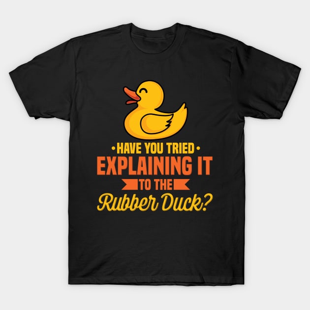 Have You Tried Explaining It To The Rubber Duck T-Shirt by teweshirt